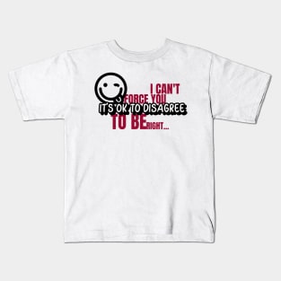 Its ok to disagree, I cant force you to be right - Funny Kids T-Shirt